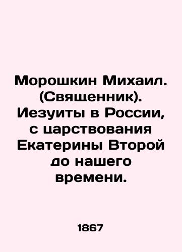 Moroshkin Mikhail. (Svyashchennik). Iezuity v Rossii, s tsarstvovaniya Ekateriny Vtoroy do nashego vremeni./Moroshkin Mikhail. (Priest) Jesuits in Russia, from the reign of Catherine the Second to our time. In Russian (ask us if in doubt) - landofmagazines.com