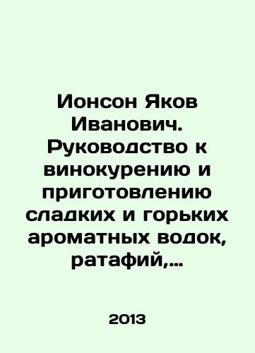 Ionson Yakov Ivanovich. Rukovodstvo k vinokureniyu i prigotovleniyu sladkikh i gor'kikh aromatnykh vodok, ratafiy, likerov, iskusstvennogo roma, araka, kon'yaka i o-de-kolona./Yonson Yakov Ivanovich. A guide to smoking and making sweet and bitter aromatic vodka, ratafias, liqueurs, artificial rum, arak, cognac and o de colon. In Russian (ask us if in doubt) - landofmagazines.com