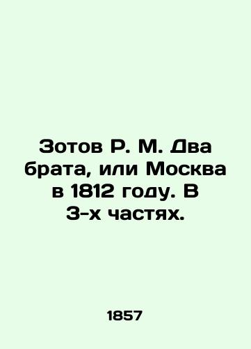 Zotov R. M. Dva brata, ili Moskva v 1812 godu. V 3-kh chastyakh./Zotov R. M. Two brothers, or Moscow in 1812. In 3 parts. In Russian (ask us if in doubt) - landofmagazines.com