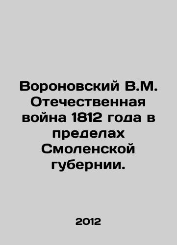 Voronovskiy V.M. Otechestvennaya voyna 1812 goda v predelakh Smolenskoy gubernii./Voronovsky V.M. Patriotic War of 1812 within the Smolensk province. In Russian (ask us if in doubt) - landofmagazines.com