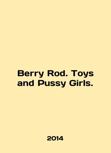 Berry Rod. Toys and Pussy Girls./Berry Rod. Toys and Pussy Girls. In English (ask us if in doubt) - landofmagazines.com