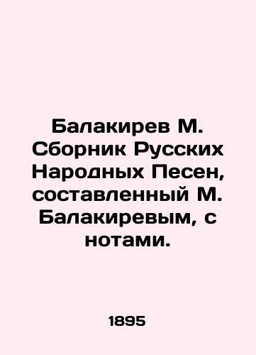 Balakirev M. Sbornik Russkikh Narodnykh Pesen, sostavlennyy M. Balakirevym, s notami./Balakirev M. Collection of Russian People's Songs, compiled by M. Balakirev, with notes. In Russian (ask us if in doubt) - landofmagazines.com