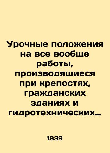 Urochnye polozheniya na vse voobshche raboty, proizvodyashchiesya pri krepostyakh, grazhdanskikh zdaniyakh i gidrotekhnich/Provisions for all general works carried out in fortresses, civil buildings and hydraulic works In Russian (ask us if in doubt) - landofmagazines.com
