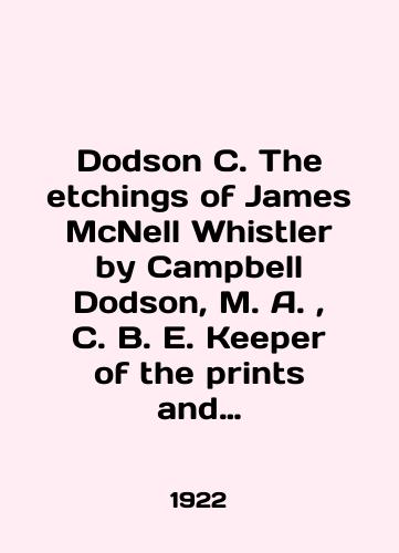 Dodson C. The etchings of James McNell Whistler by Campbell Dodson, M. A., C. B. E. Keeper of the prints and drawings at the British Museum/Dodson C. The etchings of James McNell Whistler by Campbell Dodson, M. A., C. B. E. Keeper of the prints and drawings at the British Museum In English (ask us if in doubt) - landofmagazines.com
