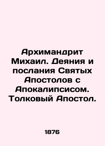 Arkhimandrit Mikhail. Deyaniya i poslaniya Svyatykh Apostolov s Apokalipsisom. Tolkovyy Apostol./Archimandrite Michael. Acts and Epistles of the Holy Apostles with the Apocalypse. Interpretative Apostle. In Russian (ask us if in doubt) - landofmagazines.com