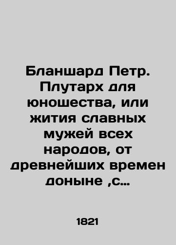 Blanshard Petr.  Plutarkh dlya yunoshestva, ili zhitiya slavnykh muzhey vsekh narodov, ot drevneyshikh vremen donyne,s gravirovannymi ikh portretami./Blanchard Peter. Plutarch for youth, or the life of the glorious men of all nations, from ancient times to the present, engraved with their portraits. In Russian (ask us if in doubt) - landofmagazines.com