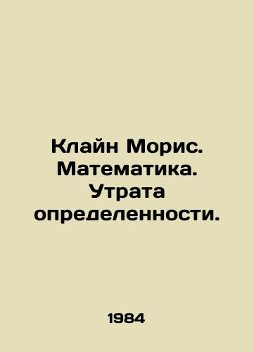 Klayn Moris. Matematika. Utrata opredelennosti./Klein Maurice. Mathematics. Loss of certainty. In Russian (ask us if in doubt) - landofmagazines.com