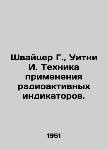 Shvaytser G., Uitni I. Tekhnika primeneniya radioaktivnykh indikatorov./Schweitzer G., Whitney I. Radioactive tracer Application Technique. In Russian (ask us if in doubt) - landofmagazines.com
