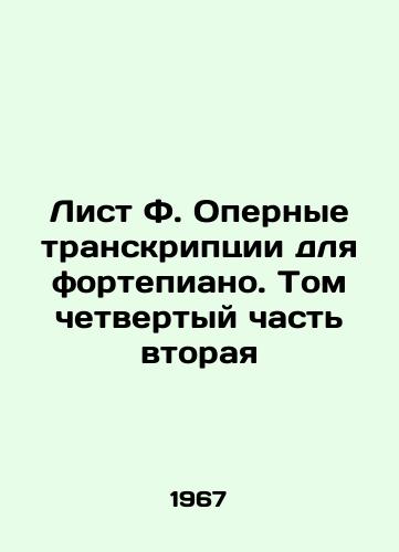 List F. Opernye transkriptsii dlya fortepiano. Tom chetvertyy chast vtoraya/Leaf F. Opera Transcriptions for Piano. Volume Four Part Two In Russian (ask us if in doubt) - landofmagazines.com