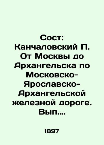 Sost: Kanchalovskiy P. Ot Moskvy do Arkhangel'ska po Moskovsko-Yaroslavsko-Arkhangel'skoy zheleznoy doroge. Vyp. 1. Ot Moskvy do Aleksandrova/Sost: Kanchalovsky P. From Moscow to Arkhangelsk by the Moscow-Yaroslavl-Arkhangelsk Railway. Volume 1. From Moscow to Aleksandrov In Russian (ask us if in doubt) - landofmagazines.com