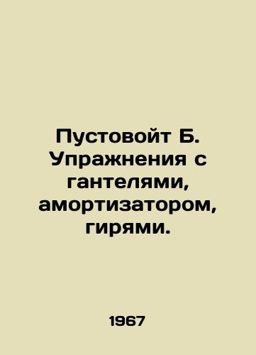 Pustovoyt B. Uprazhneniya s gantelyami, amortizatorom, giryami./Empty B. Exercises with dumbbells, shock absorbers, weights. In Russian (ask us if in doubt) - landofmagazines.com