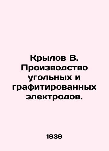 Krylov V. Proizvodstvo ugolnykh i grafitirovannykh elektrodov./Krylov B. Production of coal and graphite electrodes. In Russian (ask us if in doubt) - landofmagazines.com