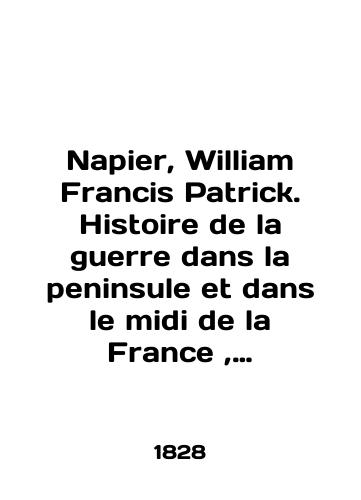 Napier, William Francis Patrick. Histoire de la guerre dans la peninsule et dans le midi de la France, depuis lannee 1807 jusqua lannee 1814, publiee a Londres par W. -F. -P. Napier, lieutenant-colonel. En 13 t. T. 1-5, 7-8, 10. Vsego 8 tomov iz 13-i./Napier, William Francis Patrick. Histoire de la guerre dans la peninsula et dans le midi de la France, depuis lannee 1807 jusqua lannee 1814, publiee a Londres par W. -F. -P. Napier, lieutenant-colonel. En 13 t. T. 1-5, 7-8, 10 In Russian (ask us if in doubt) - landofmagazines.com