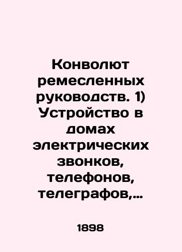 Konvolyut remeslennykh rukovodstv. 1) Ustroystvo v domakh elektricheskikh zvonkov, telefonov, telegrafov, elektricheskogo osveshcheniya i drugie primeneniya elektrichestva v domashnem bytu. 2) Kuznechno-slesarnoe, medno-liteynoe i zhestyanoe proizvodstvo. 2-e izd., ispr. i dop./The Convolute of Crafts Manual. 1) Devices in homes for electric calls, telephones, telegraphs, electric lighting and other domestic uses of electricity. 2) Blacksmith, locksmith, copper foundry, and tin production In Russian (ask us if in doubt) - landofmagazines.com