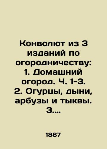Konvolyut iz 3 izdaniy po ogorodnichestvu: 1. Domashniy ogorod. Ch. 1-3. 2. Ogurtsy, dyni, arbuzy i tykvy. 3. Besedy ob ogorode dlya uchashchikhsya v selskikh shkolakh i gramotnogo naroda./Convolute of 3 editions of gardening: 1. Home garden. Parts 1-3. 2. Cucumbers, melons, watermelons and pumpkins. 3. Conversations on the garden for students in rural schools and literate people. In Russian (ask us if in doubt) - landofmagazines.com