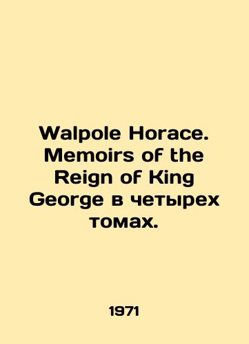 Walpole Horace. Memoirs of the Reign of King George v chetyrekh tomakh./Walpole Horace. Memoirs of the Reign of King George in four volumes. In English (ask us if in doubt). - landofmagazines.com