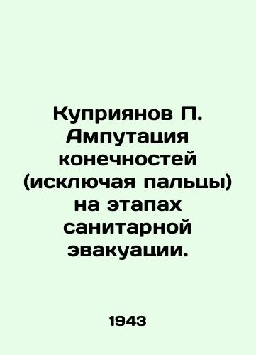 Kupriyanov P. Amputatsiya konechnostey (isklyuchaya paltsy) na etapakh sanitarnoy evakuatsii./Kupriyanov P. Limb amputation (excluding fingers) during the evacuation stages. In Russian (ask us if in doubt) - landofmagazines.com