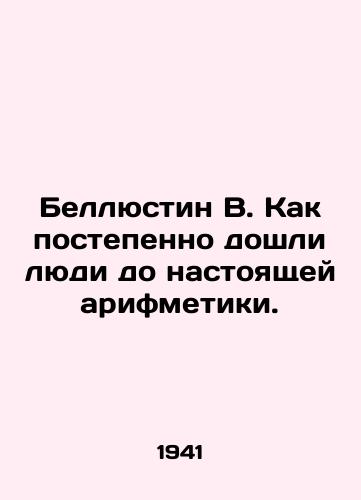 Bellyustin V. Kak postepenno doshli lyudi do nastoyashchey arifmetiki./Bellustin W. How did people gradually reach true arithmetic. In Russian (ask us if in doubt) - landofmagazines.com