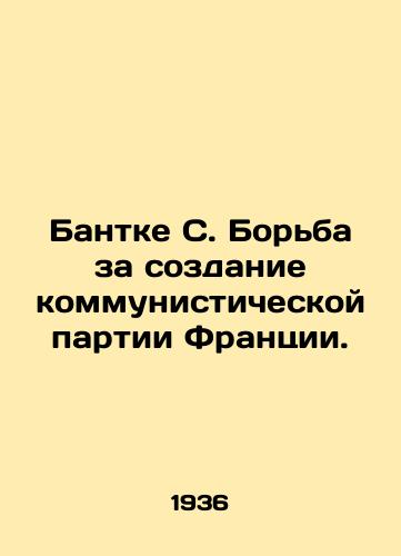 Bantke S. Borba za sozdanie kommunisticheskoy partii Frantsii./Bantke S. The struggle to establish the Communist Party of France. In Russian (ask us if in doubt) - landofmagazines.com