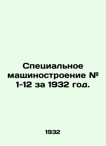 Spetsialnoe mashinostroenie # 1-12 za 1932 god./Special Engineering # 1-12 for 1932. In Russian (ask us if in doubt) - landofmagazines.com