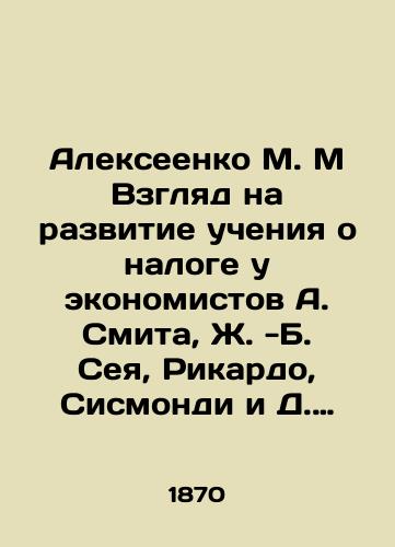 Alekseenko M. M Vzglyad na razvitie ucheniya o naloge u ekonomistov A. Smita, Zh. -B. Seya, Rikardo, Sismondi i D. -S. Millya/Alexeenko M. M. A look at the development of the tax doctrine of the economists A. Smith, J. -B. Sey, Ricardo, Sismondi, and D. -S. Mill In Russian (ask us if in doubt) - landofmagazines.com