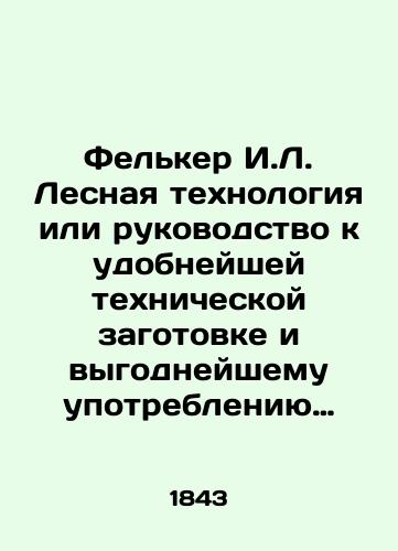 Fel'ker I.L. Lesnaya tekhnologiya ili rukovodstvo k udobneyshey tekhnicheskoy zagotovke i vygodneyshemu upotrebleniyu razlichnykh lesnykh proizvedeniy dlya lesovodtsev, sel'skikh khozyaev, arkhitektorov, tekhnologov i kameralistov./Felker I.L. Forest technology or a guide to the most convenient technical harvesting and the most profitable use of various forest products for foresters, farmers, architects, technologists, and cameramen. In Russian (ask us if in doubt) - landofmagazines.com