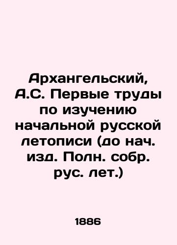 Arkhangel'skiy, A.S. Pervye trudy po izucheniyu nachal'noy russkoy letopisi (do nach. izd. Poln. sobr. rus. let.)/Arkhangelsky, A.S. The first works on the study of the initial Russian chronicle (before the beginning of the publication of the complete Russian collection) In Russian (ask us if in doubt) - landofmagazines.com