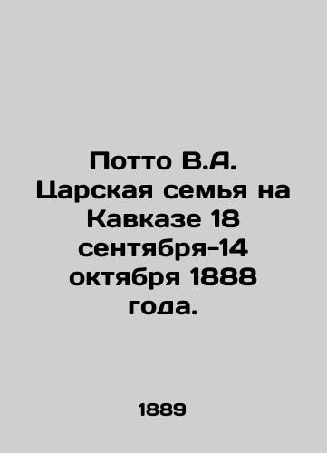 Potto V.A. Tsarskaya sem'ya na Kavkaze 18 sentyabrya-14 oktyabrya 1888 goda./Potto V.A. The Tsar Family in the Caucasus 18 September-14 October 1888. In Russian (ask us if in doubt) - landofmagazines.com