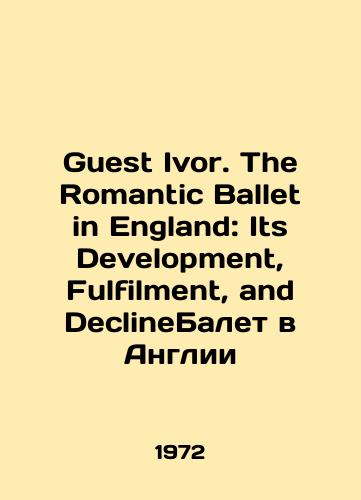 Guest Ivor. The Romantic Ballet in England: Its Development, Fulfilment, and DeclineBalet v Anglii/Guest Ivor. The Romantic Ballet in England: Its Development, Fulfilment, and DeclineBallet in England In English (ask us if in doubt) - landofmagazines.com