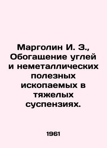 Margolin I. Z., Obogashchenie ugley i nemetallicheskikh poleznykh iskopaemykh v tyazhelykh suspenziyakh./Margolin I. Z., Enrichment of Coals and Non-metallic Minerals in Heavy Suspensions. In Russian (ask us if in doubt) - landofmagazines.com