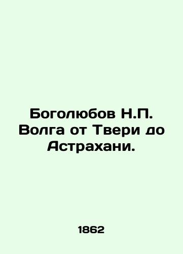 Bogolyubov N.P. Volga ot Tveri do Astrakhani./Bogolyubov N.P. Volga from Tver to Astrakhan. In Russian (ask us if in doubt) - landofmagazines.com