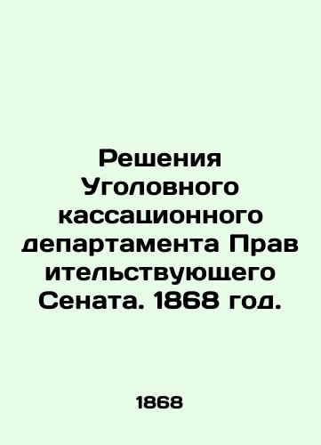 Resheniya Ugolovnogo kassatsionnogo departamenta Pravitel'stvuyushchego Senata. 1868 god./Decisions of the Criminal Cassation Department of the Government Senate. 1868. In Russian (ask us if in doubt) - landofmagazines.com