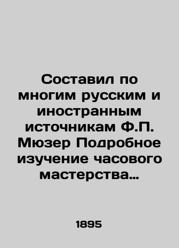 Sostavil po mnogim russkim i inostrannym istochnikam F.P. Myuzer Podrobnoe izuchenie chasovogo masterstva (Master-samouchka). Polnoe rukovodstvo k ustroystvu vsyakogo roda chasov: khronometrov, stennykh, karmannykh, elektricheskikh, elektro-magnitnykh, solnechnykh, pesochnykh i proch. V 2-kh chastyakh, s 110 politipazhnymi risunkami v teks/Based on many Russian and foreign sources, F.P. Muzer has prepared a detailed study of watchmaking (Self-taught master). Complete guide to the design of all kinds of watches: chronometers, wall, pocket, electric, electromagnetic, solar, sandy, etc. In 2 parts, with 110 political drawings in textiles In Russian (ask us if in doubt) - landofmagazines.com