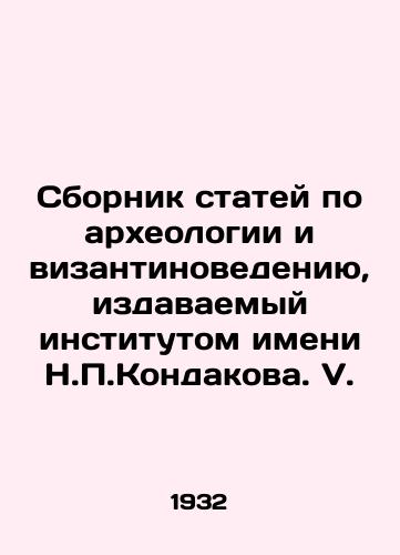 Sbornik statey po arkheologii i vizantinovedeniyu, izdavaemyy institutom imeni N.P.Kondakova. V./Collection of Articles on Archaeology and Byzantine Studies, published by the Kondakov Institute. V. In Russian (ask us if in doubt) - landofmagazines.com