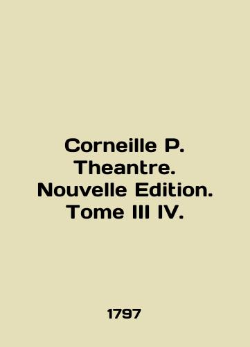 Corneille P. Theantre. Nouvelle Edition. Tome III IV./Corneille P. Theantre. Nouvelle Edition. Tome III IV. In French (ask us if in doubt). - landofmagazines.com
