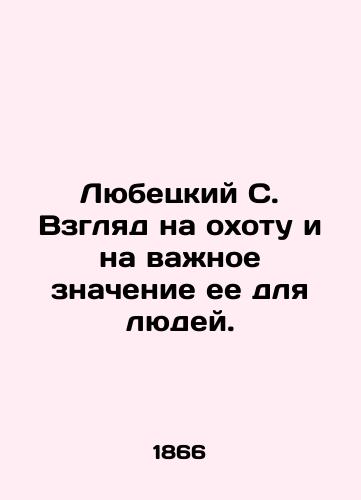 Lyubetskiy S. Vzglyad na okhotu i na vazhnoe znachenie ee dlya lyudey./Lubetsky S. A look at hunting and its importance to people. In Russian (ask us if in doubt) - landofmagazines.com