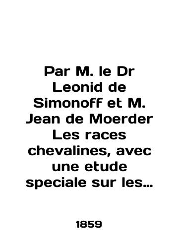 Par M. le Dr Leonid de Simonoff et M. Jean de Moerder Les races chevalines, avec une etude speciale sur les chevaux russes/Par M. le Dr. Leonid de Simonoff et M. Jean de Moerder Les races chevalines, avec une etude speciale sur les chevaux russes In English (ask us if in doubt) - landofmagazines.com