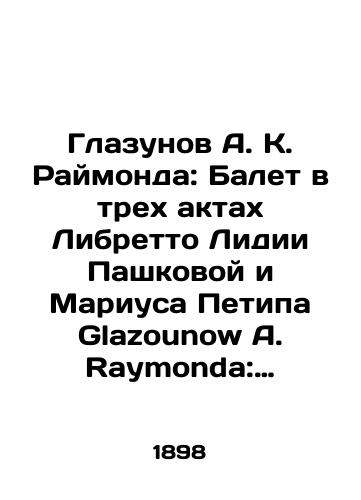 Glazunov A. K. Raymonda: Balet v trekh aktakh Libretto Lidii Pashkovoy i Mariusa Petipa Glazounow A. Raymonda: Ballet en trois actes Sujet de Lydie Pachkoff et de Marius Petipa/A. K. Raymonds Glazunov: Ballet in the Three Acts of Libretto by Lidia Pashkova and Marius Petipa Glazounow A. Raymond: Ballet en trois actes Sujet de Lydie Pachkoff et de Marius Petipa In Russian (ask us if in doubt) - landofmagazines.com