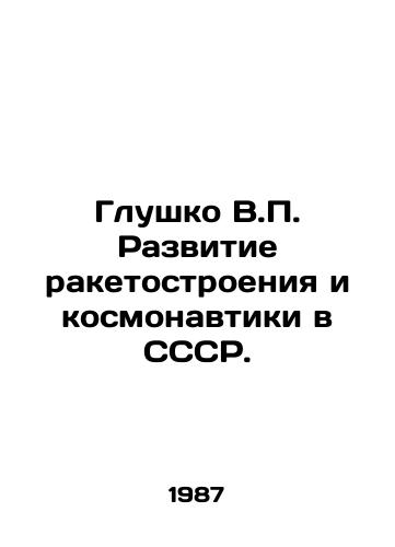 Glushko V.P. Razvitie raketostroeniya i kosmonavtiki v SSSR./Glushko V.P. Development of rocket and cosmonautics in the USSR. In Russian (ask us if in doubt) - landofmagazines.com