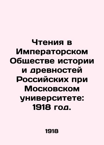 Chteniya v Imperatorskom Obshchestve istorii i drevnostey Rossiyskikh pri Moskovskom universitete: 1918 god./Readings at the Imperial Society of History and Antiquities of Russia at Moscow University: 1918. In Russian (ask us if in doubt) - landofmagazines.com