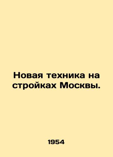 Novaya tekhnika na stroykakh Mos/New equipment on construction sites in Moscow. - landofmagazines.com