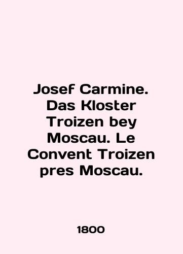 Josef Carmine. Das Kloster Troizen bey Moscau. Le Convent Troizen pres Moscau./Joseph Carmine. Das Kloster Troizen bey Moscau. Le Convent Troizen pres Moscau. In English (ask us if in doubt) - landofmagazines.com