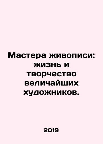 Mastera zhivopisi: zhizn i tvorchestvo velichayshikh khudozhnikov./Masters of Painting: The Lives and Creatures of the Greatest Artists. In Russian (ask us if in doubt) - landofmagazines.com