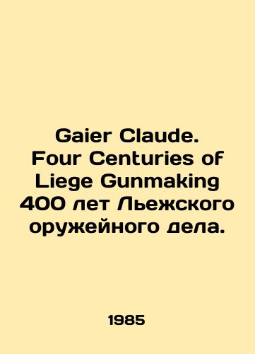 Gaier Claude. Four Centuries of Liege Gunmaking 400 let L'ezhskogo oruzheynogo dela./Gaier Claude. Four Centuries of Liege Gunmaking 400 Years of the Liege Arms Industry. In English (ask us if in doubt) - landofmagazines.com