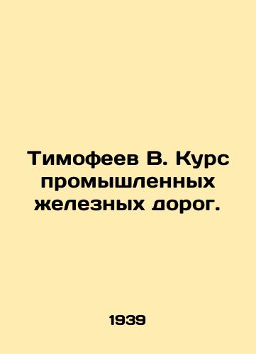 Timofeev V. Kurs promyshlennykh zheleznykh dorog./Timofeev V. Course of industrial railways. In Russian (ask us if in doubt) - landofmagazines.com