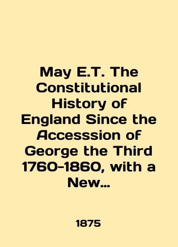 Mau E.T. The Constitutional History of England Since the Accesssion of George the Third 1760-1860, with a New Supplementary Chapter,Konstitutsionnaya Istoriya Anglii nachinaya s Georga tretego 1760-1860,/Mau E.T. The Constitutional History of England Since the Accession of George the Third 1760-1860, with a New Supplementary Chapter, Constitutional History of England since George the Third 1760-1860, In English (ask us if in doubt) - landofmagazines.com