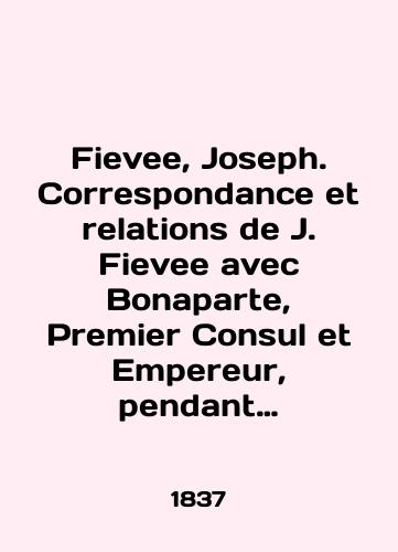 Fievee, Joseph. Correspondance et relations de J. Fievee avec Bonaparte, Premier Consul et Empereur, pendant onze annees (1802 a 1813). Publie par lauteur. In 3 volumes. Vol. I-III./Fievee, Joseph. Correspondence and relations de J. Fievee avec Bonaparte, Premier Consul et Empereur, pendant onze annees (1802 to 1813). Publie par lauteur. In 3 volumes. Vol. I-III. In English (ask us if in doubt) - landofmagazines.com