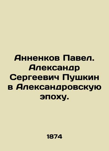 Annenkov Pavel. Aleksandr Sergeevich Pushkin v Aleksandrovskuyu epokhu./Pavel Annenkov. Alexander Sergei Pushkin in the Aleksandrovsky Era. In Russian (ask us if in doubt) - landofmagazines.com