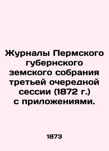 Zhurnaly Permskogo gubernskogo zemskogo sobraniya tretey ocherednoy sessii (1872 g.) s prilozheniyami./Journals of the Third Regular Session of the Perm Provincial Assembly (1872) with Annexes. In Russian - landofmagazines.com