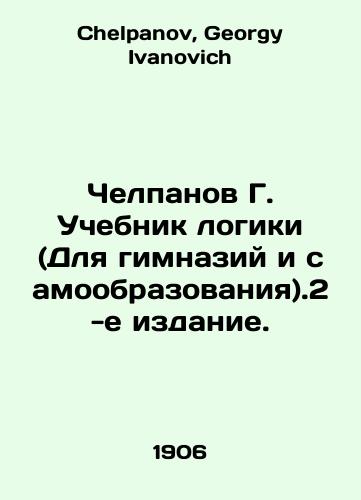 Chelpanov G. Uchebnik logiki (Dlya gimnaziy i samoobrazovaniya).2-e izdanie./Chelpanov G. Textbook of logic (For gymnasiums and self-education), 2nd edition. In Russian - landofmagazines.com